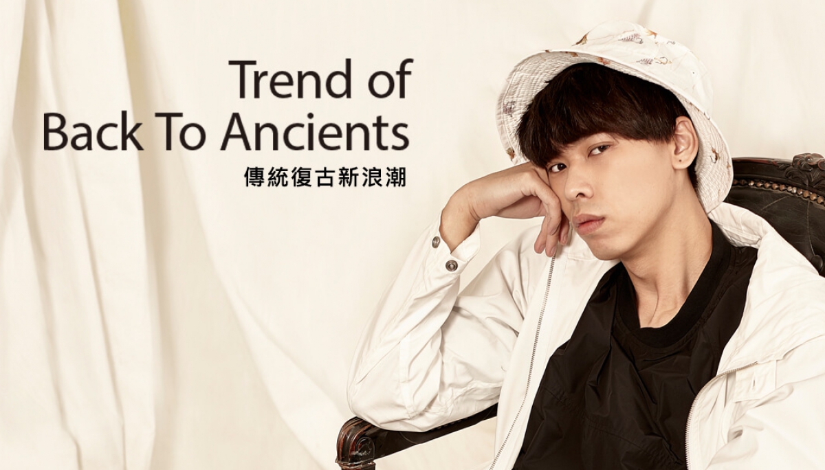 Trend of Back To Ancients傳統復古新浪潮