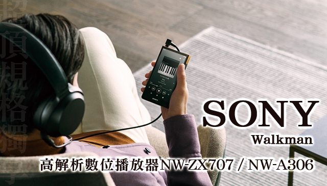獨享超頂規格｜Sony  Walkman 高解析數位播放器 NW-ZX707 / NW-A306 承襲獨家卓越聲學技術  精品極簡美學現正登台